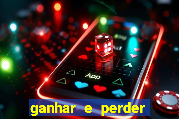 ganhar e perder faz parte do jogo frases